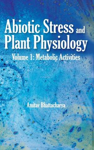 Abiotic Stress and Plant Physiology de Amitav Bhattacharyya