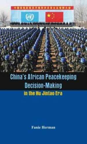 China's African Peacekeeping Decision making in the Hu Jintao Era de Fanie Herman