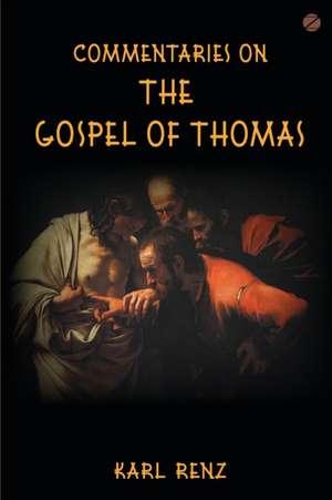 Commentaries On The Gospel Of Thomas de Karl Renz