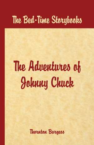 Bed Time Stories - The Adventures of Johnny Chuck de Thornton W. Burgess