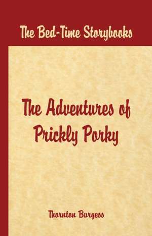 Bed Time Stories - The Adventures of Prickly Porky de Thornton W. Burgess