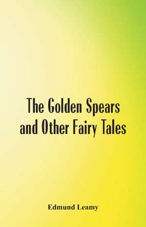 The Golden Spears and Other Fairy Tales de Edmund Leamy