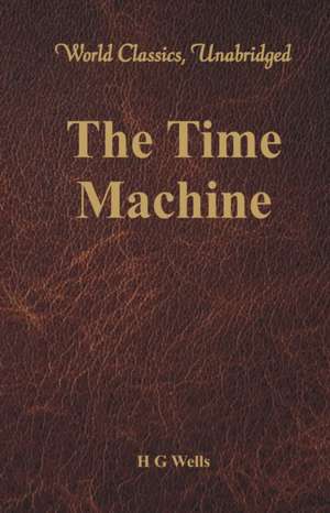 The Time Machine (World Classics, Unabridged) de H. G. Wells