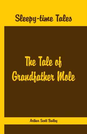 Sleepy Time Tales - The Tale of Grandfather Mole de Arthur Scott Bailey