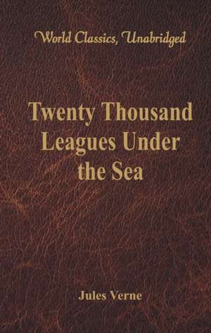 Twenty Thousand Leagues Under the Sea (World Classics, Unabridged) de Jules Verne