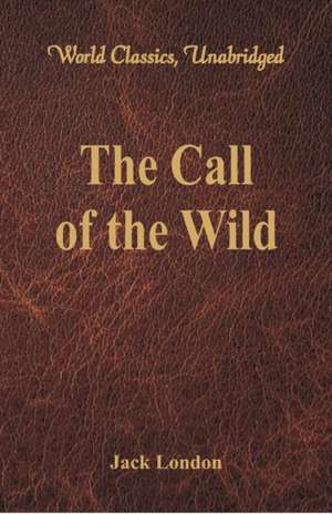 The Call of the Wild (World Classics, Unabridged) de Jack London