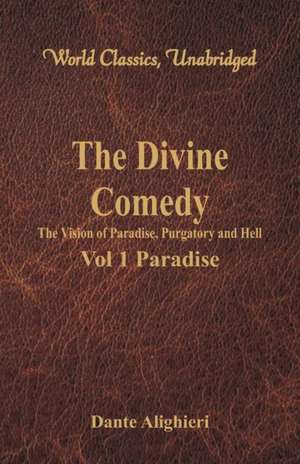 The Divine Comedy - The Vision of Paradise, Purgatory and Hell - Vol 1 Paradise (World Classics, Unabridged) de Dante Alighieri