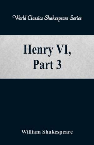 Henry VI, Part 3 (World Classics Shakespeare Series) de William Shakespeare