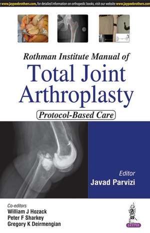 Rothman Institute Manual of Total Joint Arthroplasty: Protocol-Based Care de Javed Parvizi