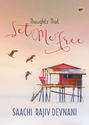 Thoughts that Set me Free de Saachi Rajiv Devnani