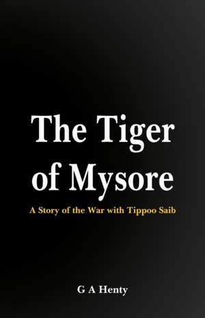 The Tiger of Mysore de G. A. Henty