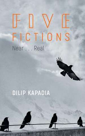 Five Fictions near......real de Dilip Kapadia