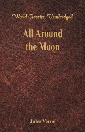 All Around the Moon (World Classics, Unabridged) de Jules Verne