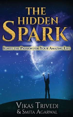 The Hidden Spark: Ignite The Passion For Your Amazing Life de Smita Agarwal