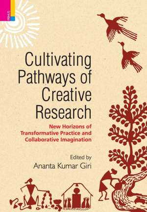 Cultivating Pathways of Creative Research: New Horizons of Transformative Practice and Collaborative Imagination de Ananta Kumar Giri