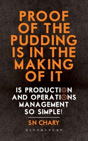 Proof of The Pudding Is In The Making Of It: Is Production and Operations Management So Simple! de Dr S N Chary