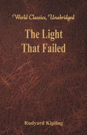 The Light That Failed (World Classics, Unabridged) de Rudyard Kipling