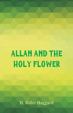 Allan and the Holy Flower de H. Rider Haggard