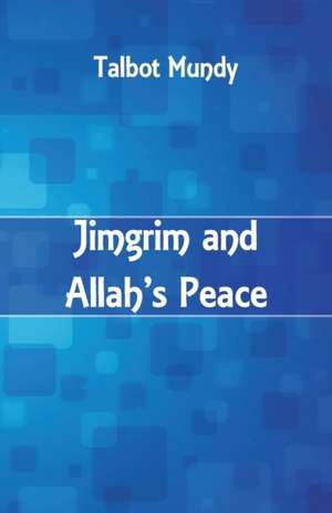 Jimgrim and Allah's Peace de Talbot Mundy