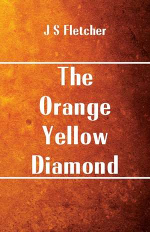 The Orange-Yellow Diamond de J S Fletcher