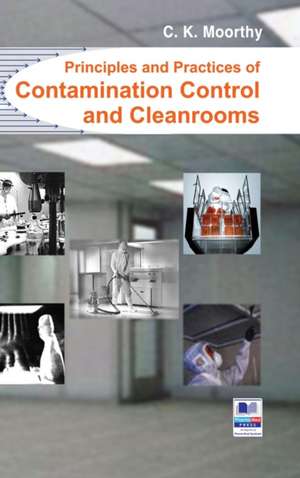 Principles and Practices of Contamination Control and Cleanrooms de C K Moorthy