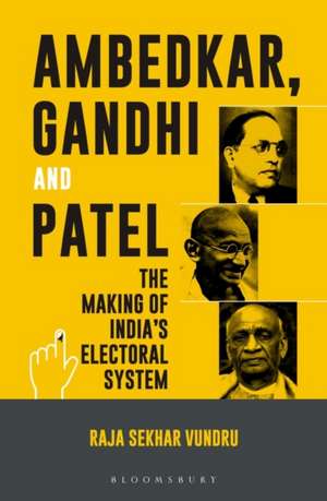 Ambedkar, Gandhi and Patel: The Making of India's Electoral System de Dr Raja Sekhar Vundru