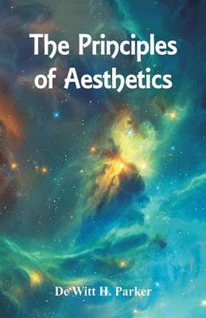 The Principles of Aesthetics de De Witt H. Parker