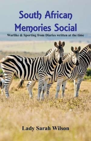 South African Memories Social, Warlike & Sporting From Diaries Written At The Time de Lady Sarah Wilson