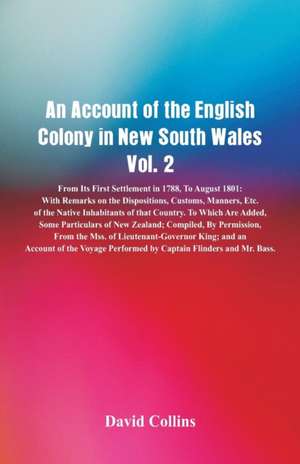 An Account of the English Colony in New South Wales, Vol. 2 From Its First Settlement In 1788, To August 1801 de David Collins