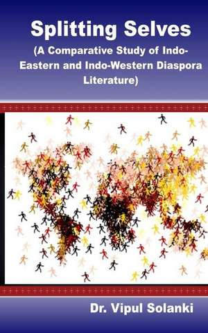 Splitting Selves A Comparative Study of Indo Eastern and Indo Western Diaspora L de Vipul Solanki