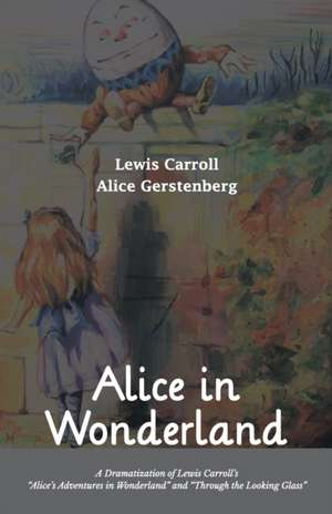 Alice in Wonderland A Dramatization of Lewis Carroll's "Alice's Adventures in Wonderland" and "Through the Looking Glass" de Lewis Carroll