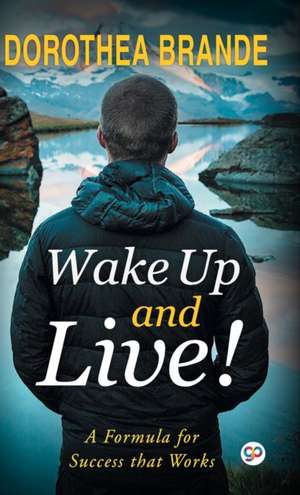 Wake Up and Live! de Dorothea Brande