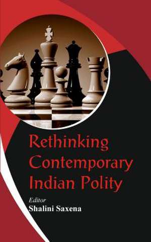 Rethinking Contemporary Indian Polity de Saxena