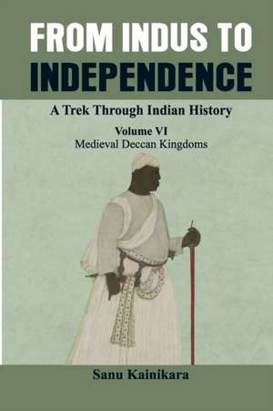 From Indus to Independence - A Trek Through Indian History de Sanu Kainikara