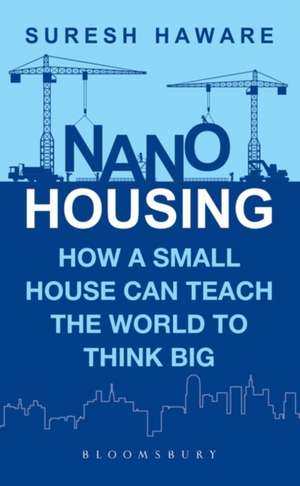 Nano Housing: How a Small House Can Teach the World to Think BIG de Suresh Haware