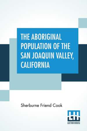 The Aboriginal Population Of The San Joaquin Valley, California de Sherburne Friend Cook