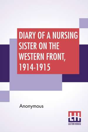 Diary Of A Nursing Sister On The Western Front, 1914-1915 de Anonymous