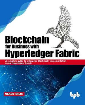 Blockchain for Business with Hyperledger Fabric de Nakul Shah