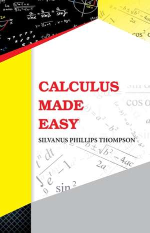 Calculus Made Easy de Silvanus Phillips Thompson