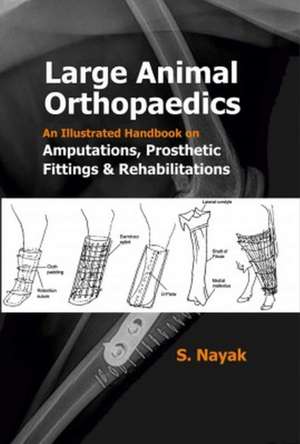 Large Animal Orthopedics: An Illustrated Handbook on Amputations, Prosthetic Fittings and Rehabilitations de Nayak S.