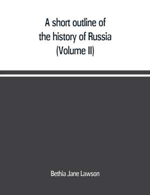 A short outline of the history of Russia (Volume II) de Bethia Jane Lawson