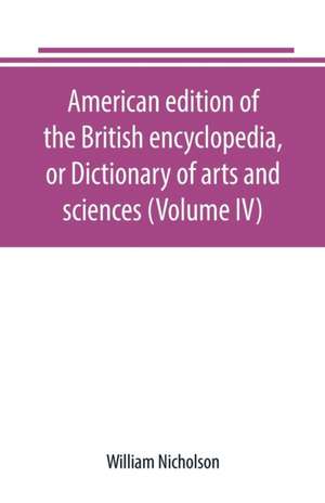 American edition of the British encyclopedia, or Dictionary of arts and sciences (Volume IV) de William Nicholson