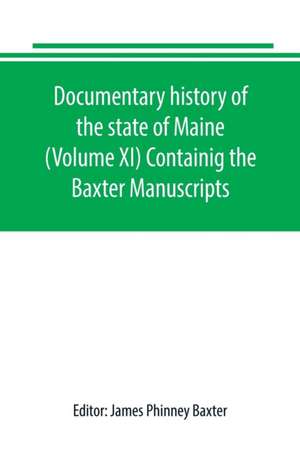 Documentary history of the state of Maine (Volume XI) Containig the Baxter Manuscripts de James Phinney Baxter