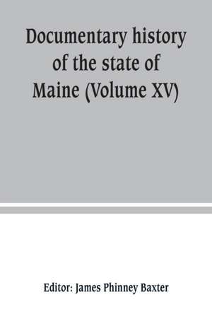 Documentary history of the state of Maine (Volume XV) Containing The Baxter Manuscripts de James Phinney Baxter