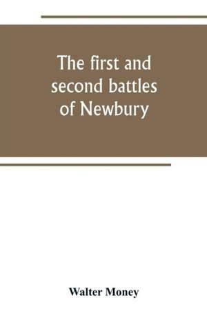 The first and second battles of Newbury and the siege of Donnington Castle during the Civil War, 1643-6 de Walter Money