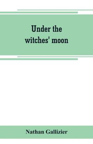 Under the witches' moon; A romantic tale of mediaeval Rome de Nathan Gallizier