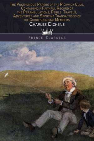 The Posthumous Papers of the Pickwick Club, Containing a Faithful Record of the Perambulations, Perils, Travels, Adventures and Sporting Transactions of the Corresponding Members de Charles Dickens