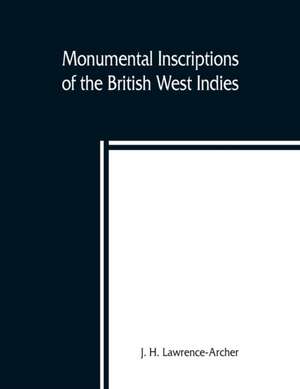 Monumental inscriptions of the British West Indies from the earliest date with Genealogical and historical Annotations, from origina local, and other sources, illustrative of the histories and genealogies of the seventeenth century, the calendars of state de J. H. Lawrence-Archer