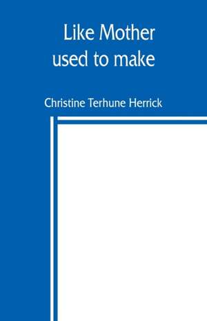 Like mother used to make de Christine Terhune Herrick