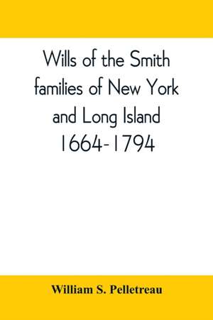 Wills of the Smith families of New York and Long Island, 1664-1794 de William S. Pelletreau